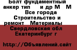 Болт фундаментный анкер тип 1.1 и др М20-М50 - Все города Строительство и ремонт » Материалы   . Свердловская обл.,Екатеринбург г.
